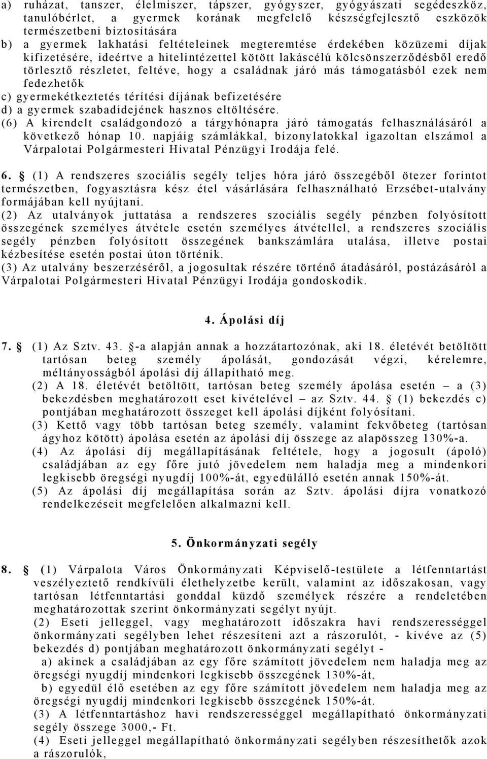 családnak járó más támogatásból ezek nem fedezhetők c) gyermekétkeztetés térítési díjának befizetésére d) a gyermek szabadidejének hasznos eltöltésére.