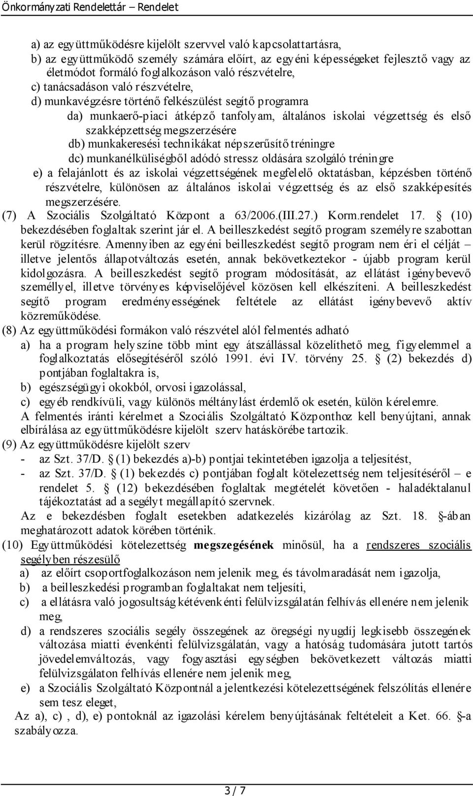 munkakeresési technikákat népszerűsítő tréningre dc) munkanélküliségből adódó stressz oldására szolgáló tréningre e) a felajánlott és az iskolai végzettségének megfelelő oktatásban, képzésben történő