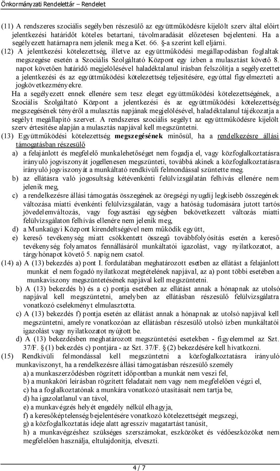 (12) A jelentkezési kötelezettség, illetve az együttműködési megállapodásban foglaltak megszegése esetén a Szociális Szolgáltató Központ egy ízben a mulasztást követő 8.