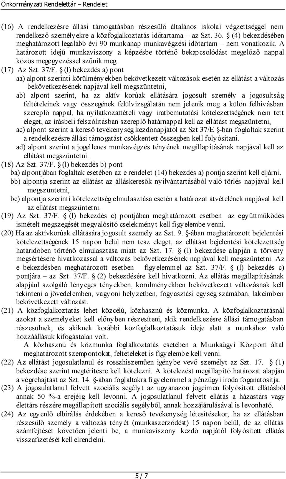 A határozott idejű munkaviszony a képzésbe történő bekapcsolódást megelőző nappal közös megegyezéssel szűnik meg. (17) Az Szt. 37/F.