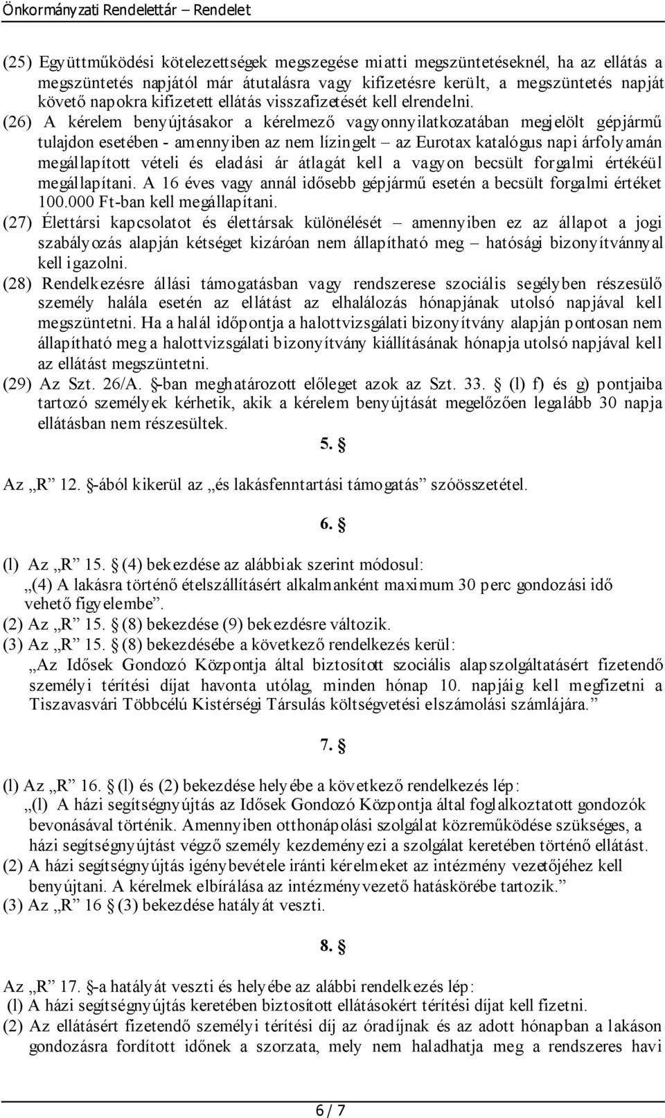 (26) A kérelem benyújtásakor a kérelmező vagyonnyilatkozatában megjelölt gépjármű tulajdon esetében - amennyiben az nem lízingelt az Eurotax katalógus napi árfolyamán megállapított vételi és eladási