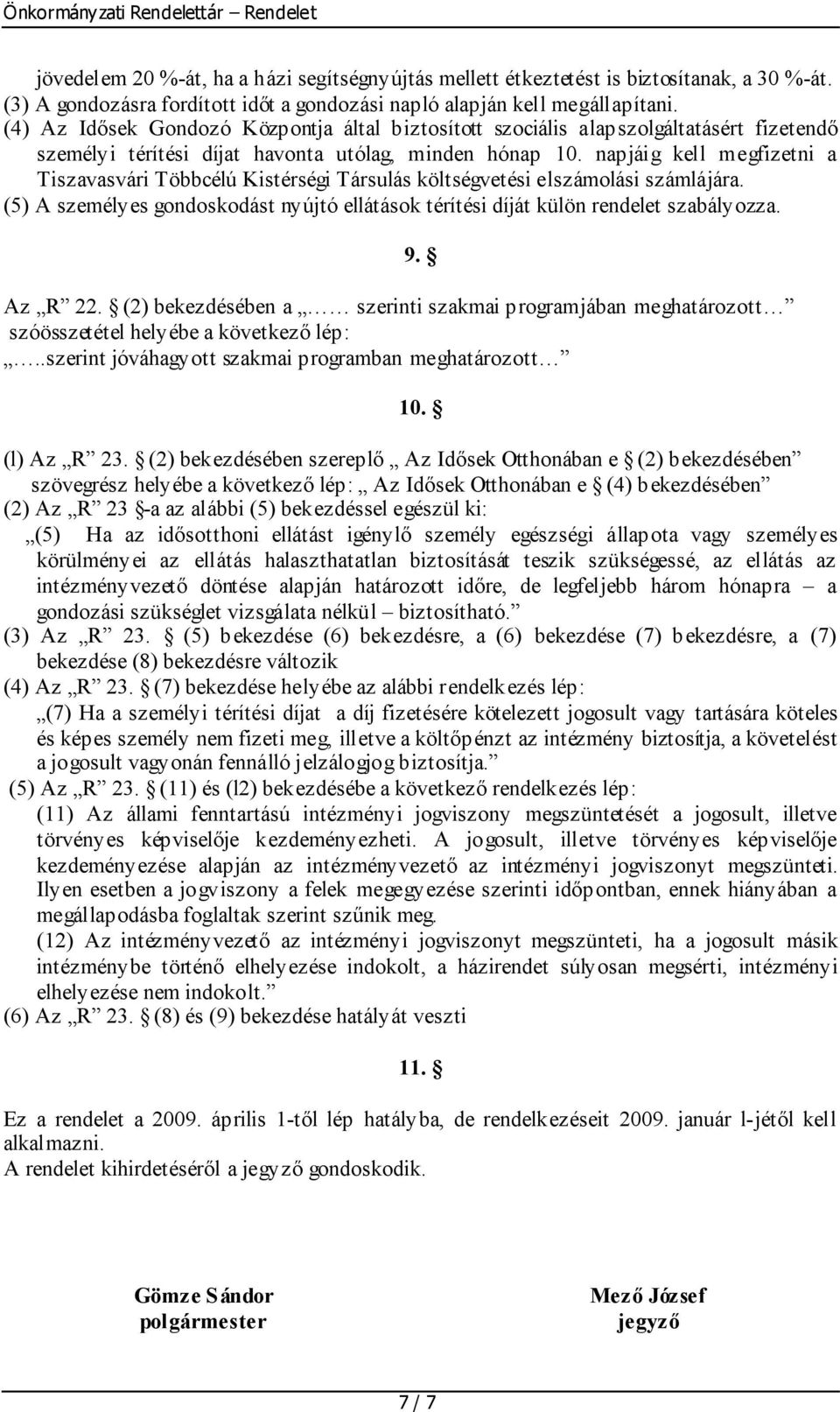 napjáig kell megfizetni a Tiszavasvári Többcélú Kistérségi Társulás költségvetési elszámolási számlájára. (5) A személyes gondoskodást nyújtó ellátások térítési díját külön rendelet szabályozza.