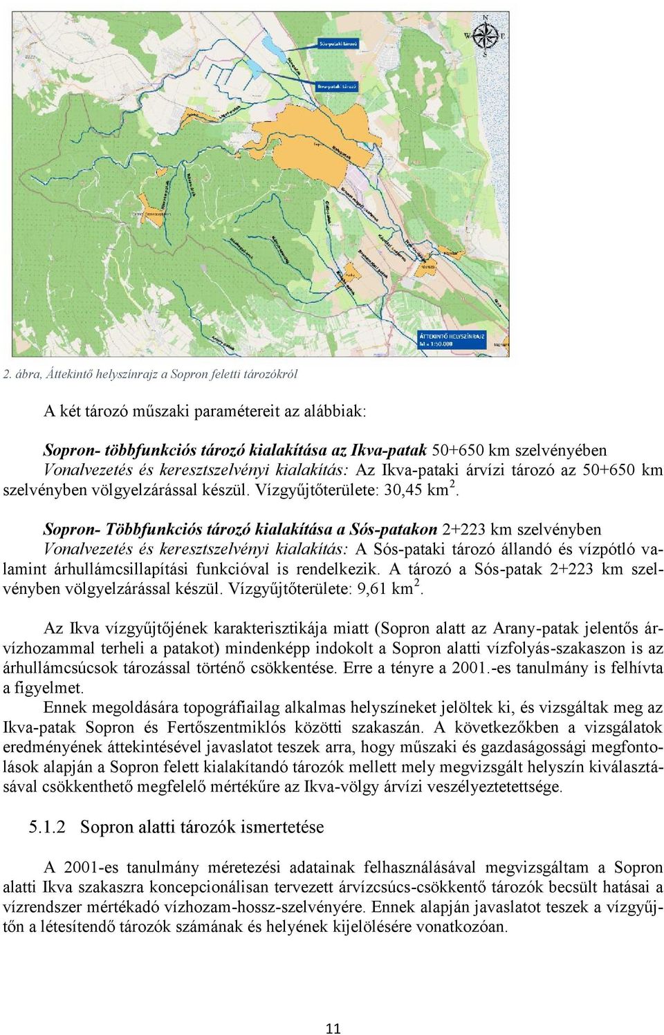 Sopron- Többfunkciós tározó kialakítása a Sós-patakon 2+223 km szelvényben Vonalvezetés és keresztszelvényi kialakítás: A Sós-pataki tározó állandó és vízpótló valamint árhullámcsillapítási