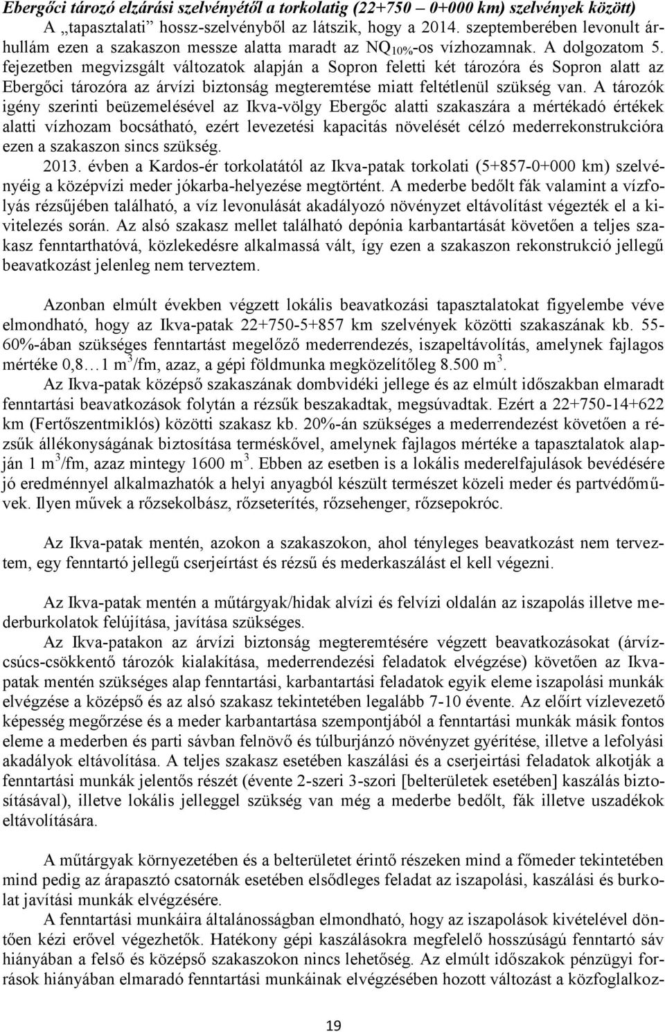 fejezetben megvizsgált változatok alapján a Sopron feletti két tározóra és Sopron alatt az Ebergőci tározóra az árvízi biztonság megteremtése miatt feltétlenül szükség van.