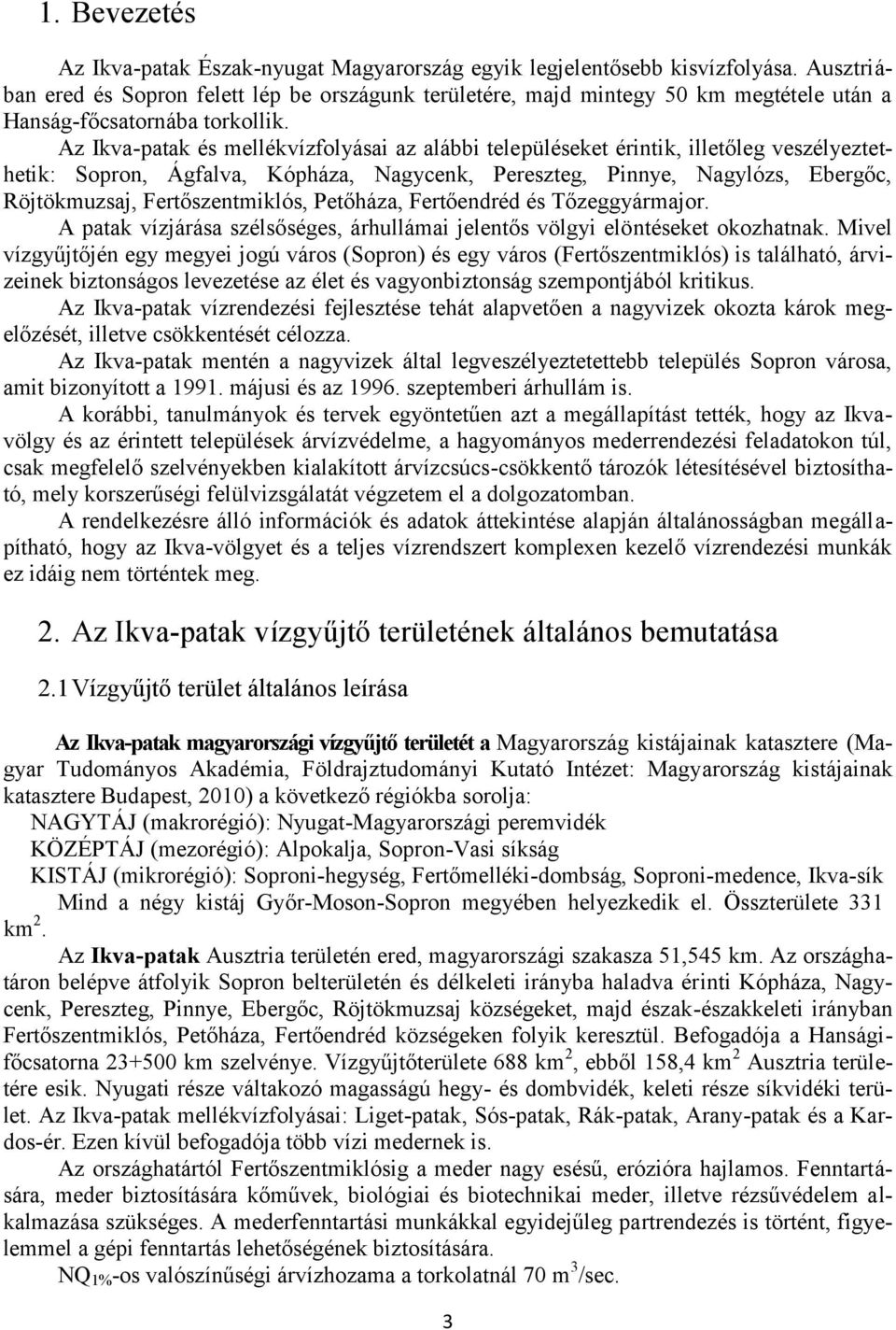 Az Ikva-patak és mellékvízfolyásai az alábbi településeket érintik, illetőleg veszélyeztethetik: Sopron, Ágfalva, Kópháza, Nagycenk, Pereszteg, Pinnye, Nagylózs, Ebergőc, Röjtökmuzsaj,