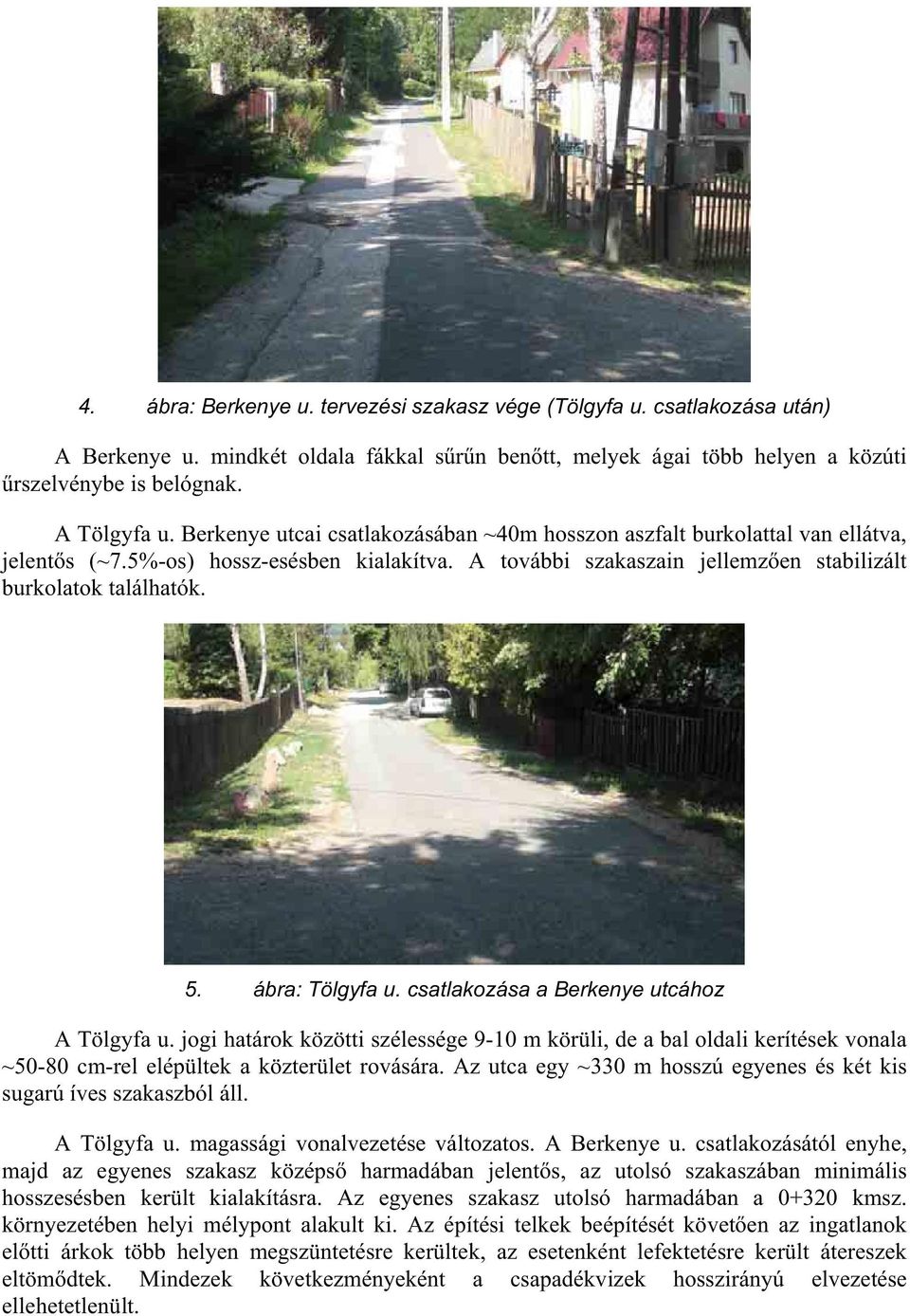 ábra: Tölgyfa u. csatlakozása a Berkenye utcához A Tölgyfa u. jogi határok közötti szélessége 9-10 m körüli, de a bal oldali kerítések vonala ~50-80 cm-rel elépültek a közterület rovására.