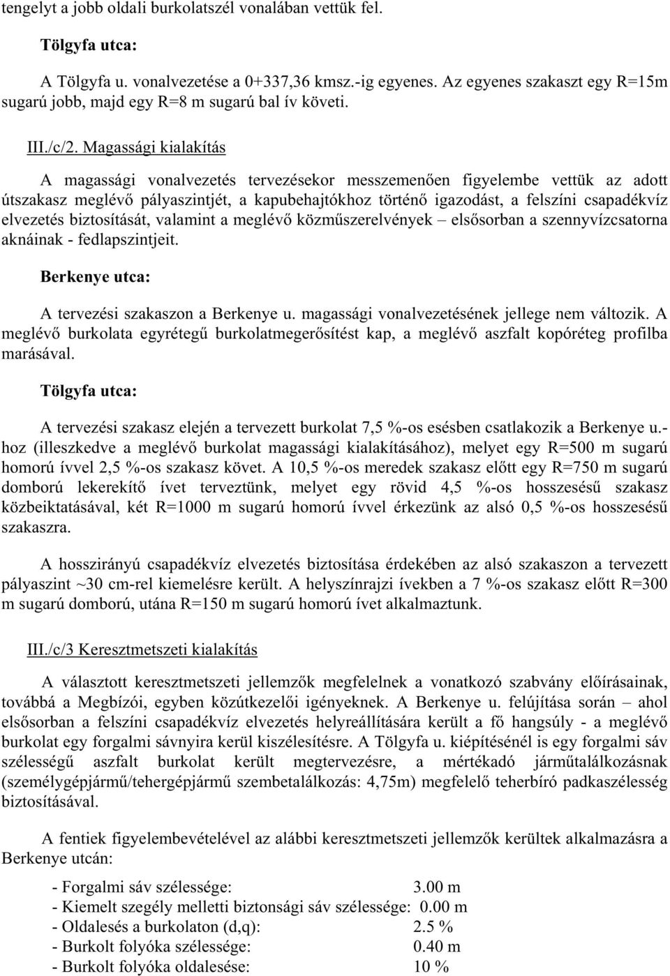 Magassági kialakítás A magassági vonalvezetés tervezésekor messzemen en figyelembe vettük az adott útszakasz meglév pályaszintjét, a kapubehajtókhoz történ igazodást, a felszíni csapadékvíz elvezetés