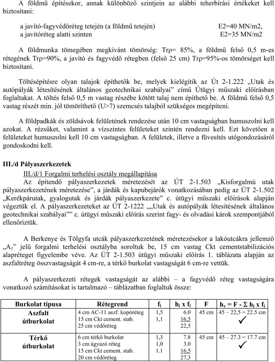 Töltésépítésre olyan talajok építhet k be, melyek kielégítik az Út 2-1.222 Utak és autópályák létesítésének általános geotechnikai szabályai cím Útügyi m szaki el írásban foglaltakat.