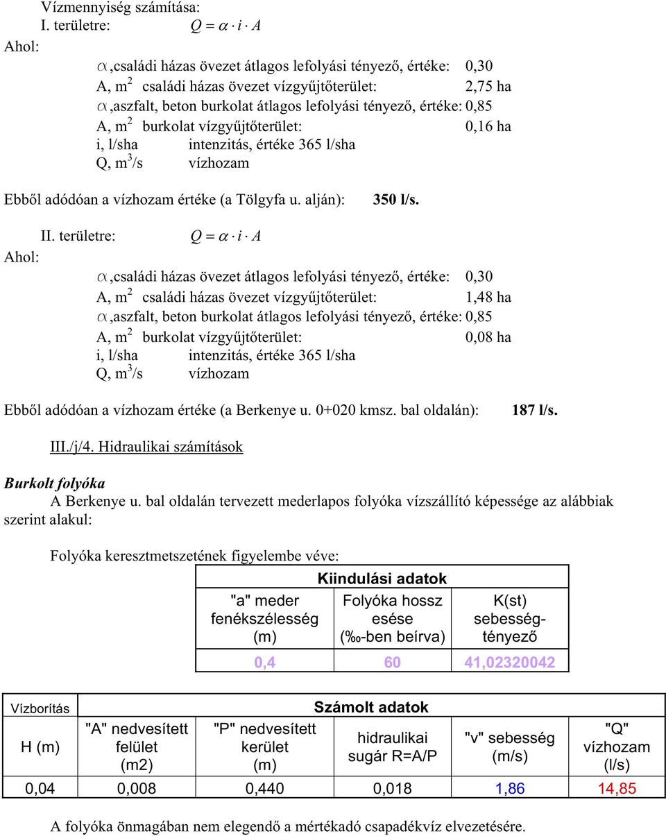0,85 A, m 2 burkolat vízgy jt terület: 0,16 ha i, l/sha intenzitás, értéke 365 l/sha Q, m 3 /s vízhozam Ebb l adódóan a vízhozam értéke (a Tölgyfa u. alján): 350 l/s. II.