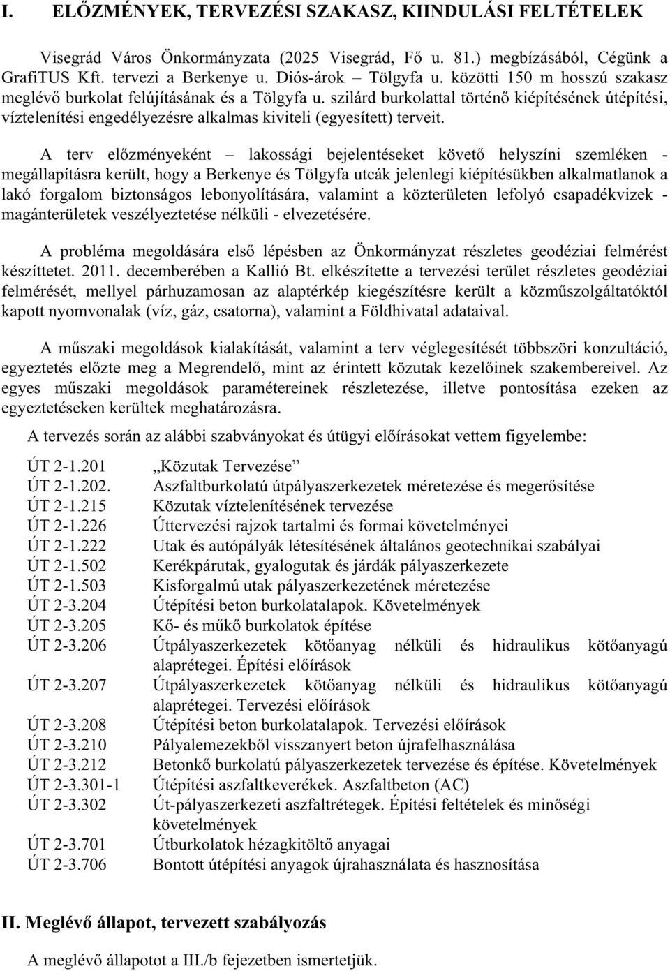 A terv el zményeként lakossági bejelentéseket követ helyszíni szemléken - megállapításra került, hogy a Berkenye és Tölgyfa utcák jelenlegi kiépítésükben alkalmatlanok a lakó forgalom biztonságos