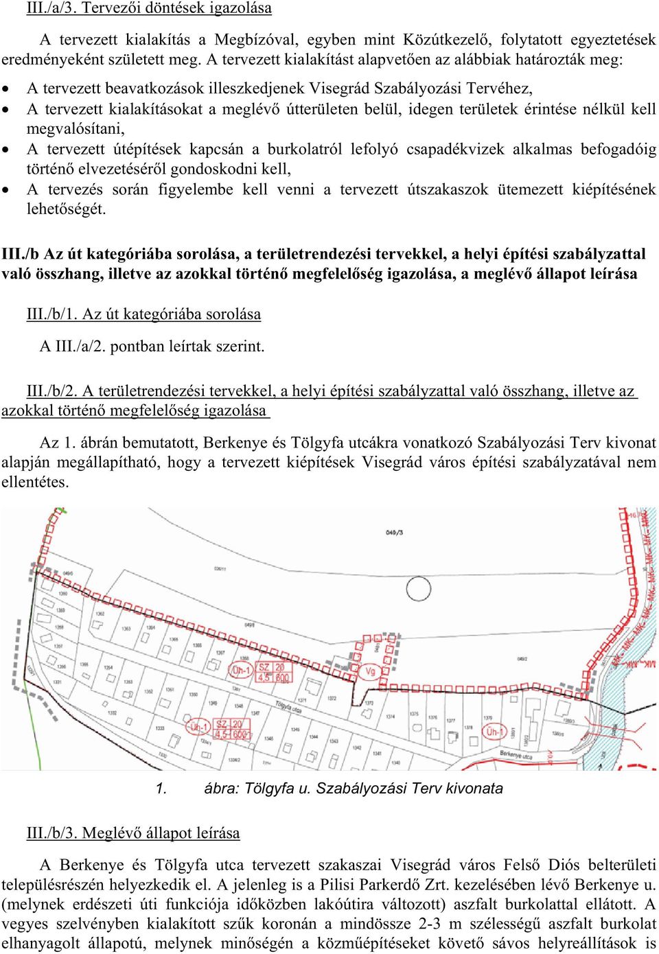 területek érintése nélkül kell megvalósítani, A tervezett útépítések kapcsán a burkolatról lefolyó csapadékvizek alkalmas befogadóig történ elvezetésér l gondoskodni kell, A tervezés során figyelembe