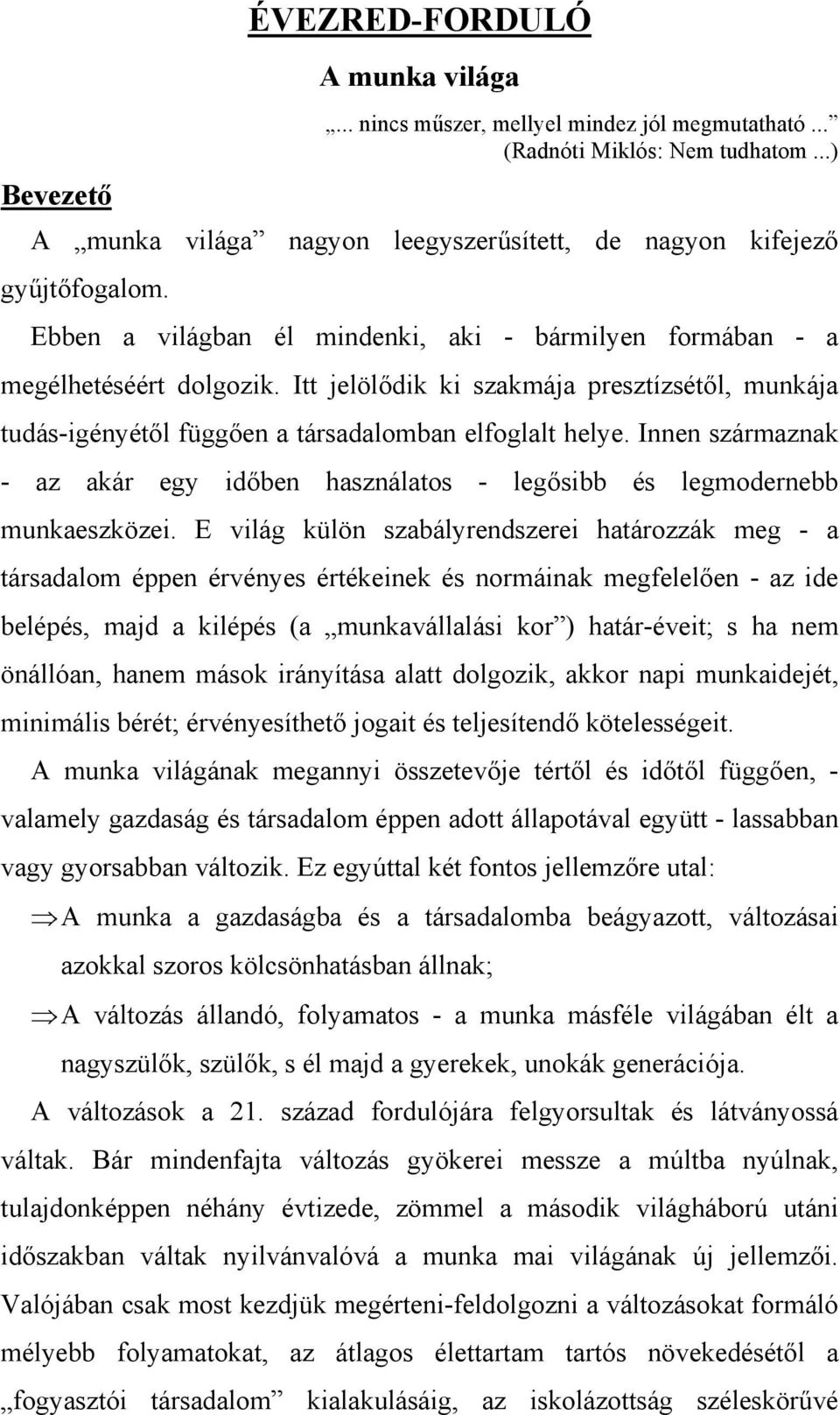 Innen származnak - az akár egy időben használatos - legősibb és legmodernebb munkaeszközei.