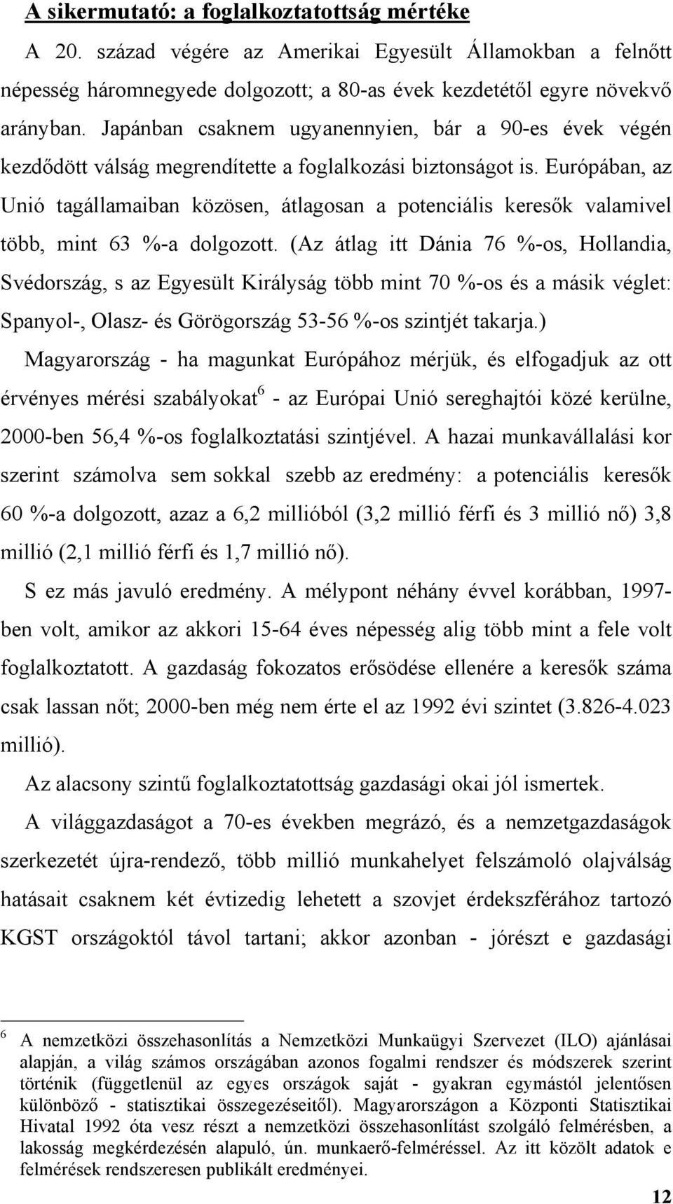 Európában, az Unió tagállamaiban közösen, átlagosan a potenciális keresők valamivel több, mint 63 %-a dolgozott.