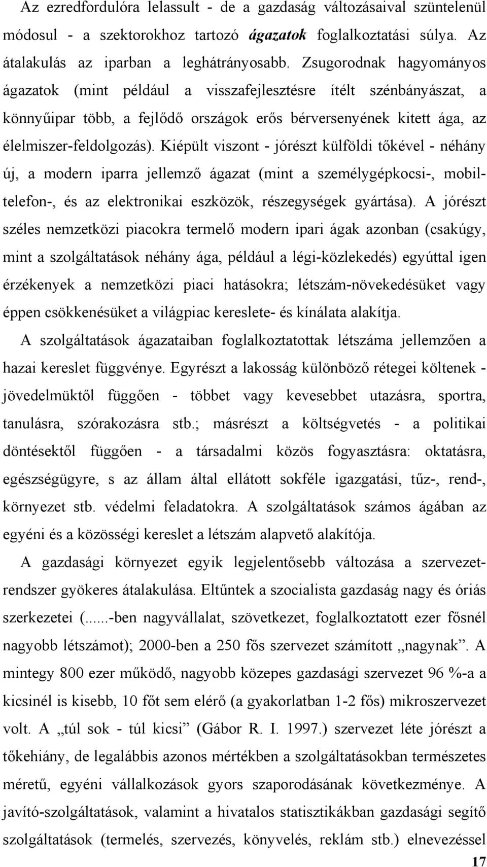 Kiépült viszont - jórészt külföldi tőkével - néhány új, a modern iparra jellemző ágazat (mint a személygépkocsi-, mobiltelefon-, és az elektronikai eszközök, részegységek gyártása).