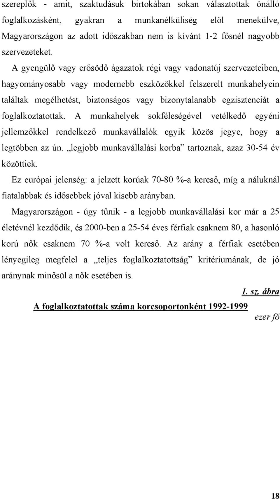 A gyengülő vagy erősödő ágazatok régi vagy vadonatúj szervezeteiben, hagyományosabb vagy modernebb eszközökkel felszerelt munkahelyein találtak megélhetést, biztonságos vagy bizonytalanabb