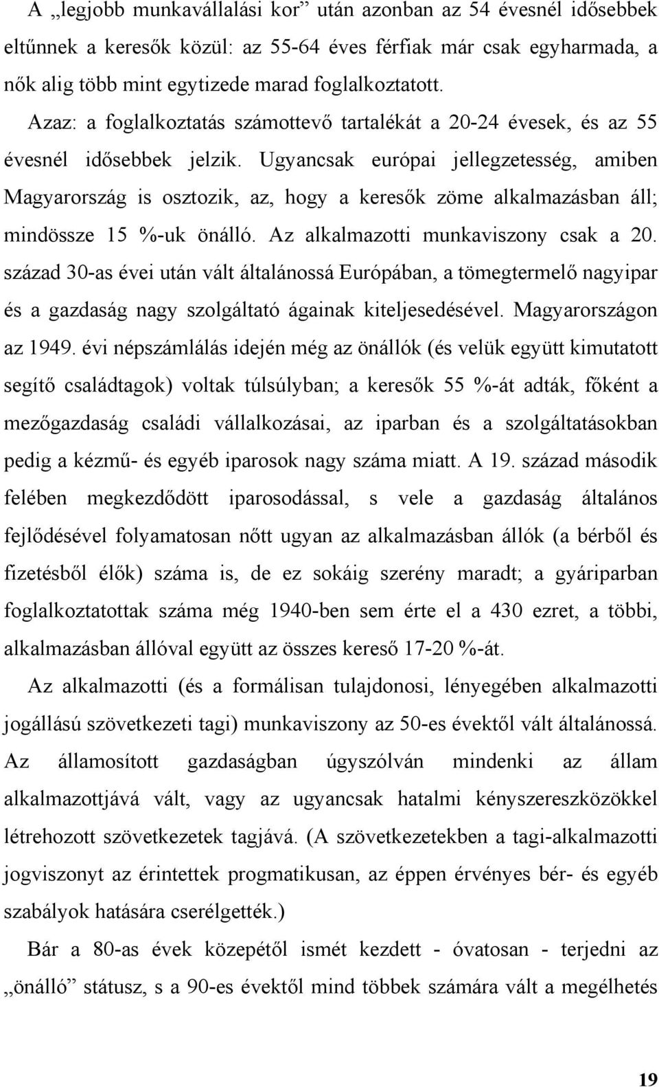 Ugyancsak európai jellegzetesség, amiben Magyarország is osztozik, az, hogy a keresők zöme alkalmazásban áll; mindössze 15 %-uk önálló. Az alkalmazotti munkaviszony csak a 20.