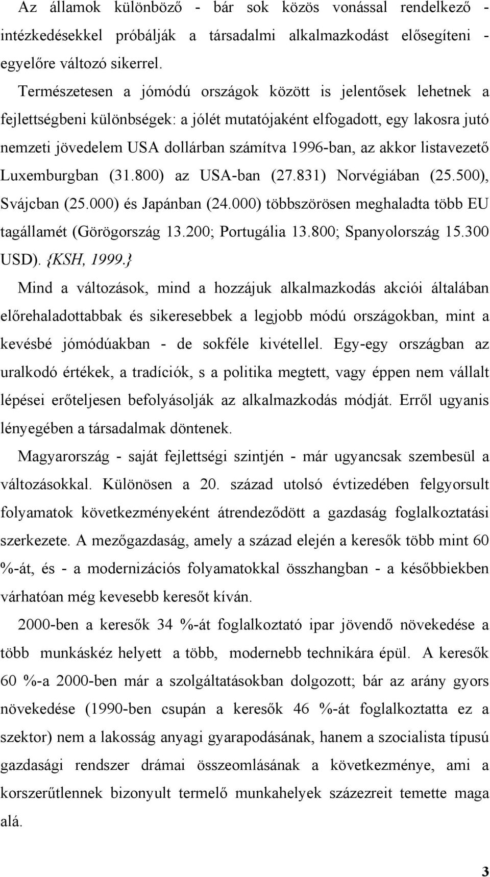 akkor listavezető Luxemburgban (31.800) az USA-ban (27.831) Norvégiában (25.500), Svájcban (25.000) és Japánban (24.000) többszörösen meghaladta több EU tagállamét (Görögország 13.200; Portugália 13.