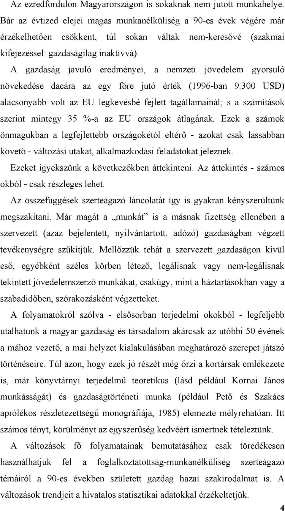 A gazdaság javuló eredményei, a nemzeti jövedelem gyorsuló növekedése dacára az egy főre jutó érték (1996-ban 9.