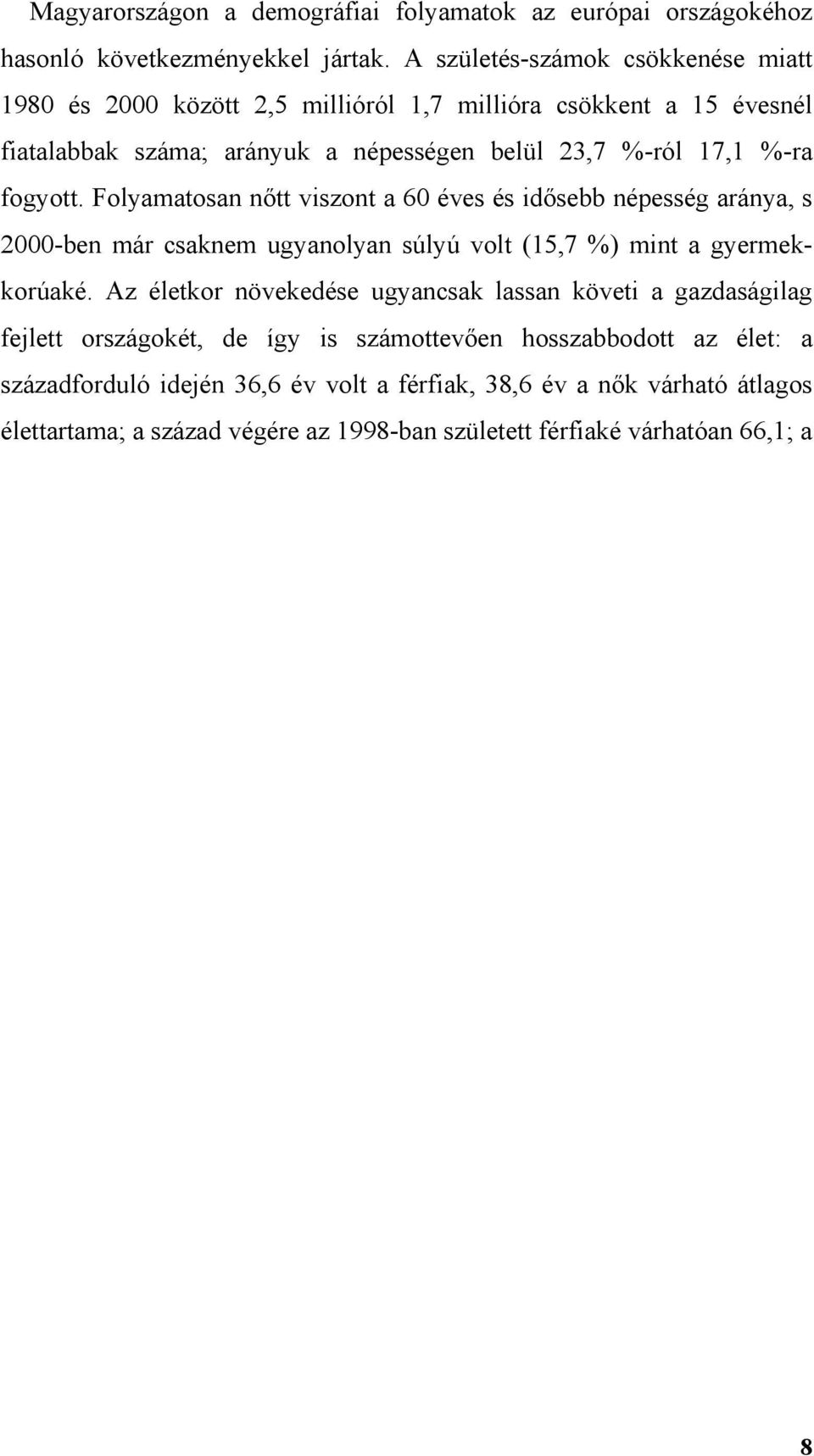 fogyott. Folyamatosan nőtt viszont a 60 éves és idősebb népesség aránya, s 2000-ben már csaknem ugyanolyan súlyú volt (15,7 %) mint a gyermekkorúaké.