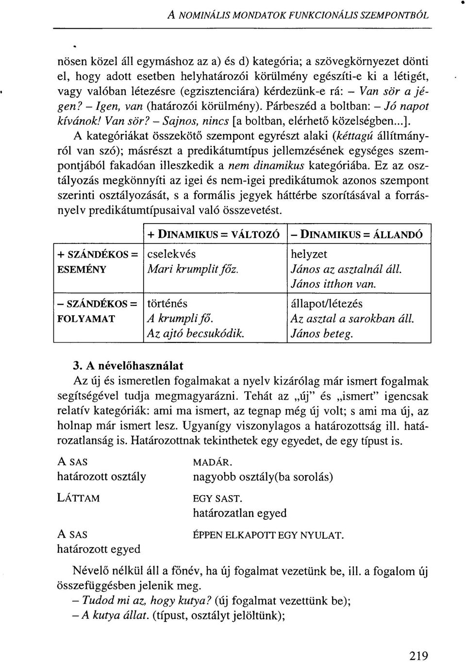 ..]. A kategóriákat összekötő szempont egyrészt alaki (kéttagú állítmányról van szó); másrészt a predikátumtípus jellemzésének egységes szempontjából fakadóan illeszkedik a nem dinamikus kategóriába.