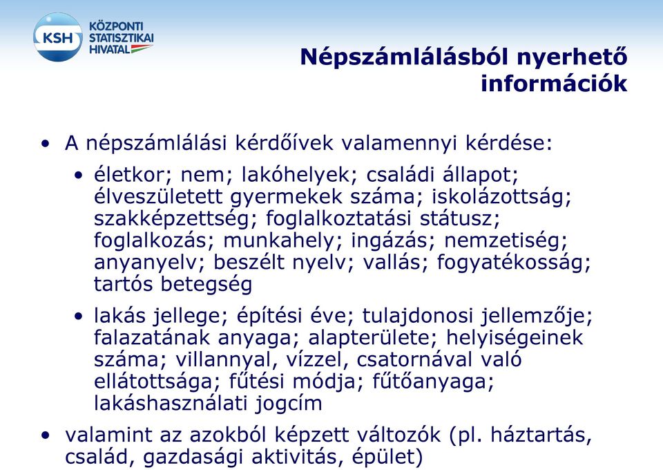 fogyatékosság; tartós betegség lakás jellege; építési éve; tulajdonosi jellemzője; falazatának anyaga; alapterülete; helyiségeinek száma; villannyal,