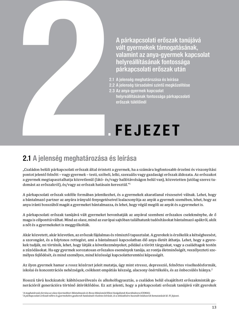 1 A jelenség meghatározása és leírása Családon belüli párkapcsolati erőszak által érintett a gyermek, ha a számára legfontosabb érzelmi és viszonyítási pontot jelentő felnőtt vagy gyermek testi,