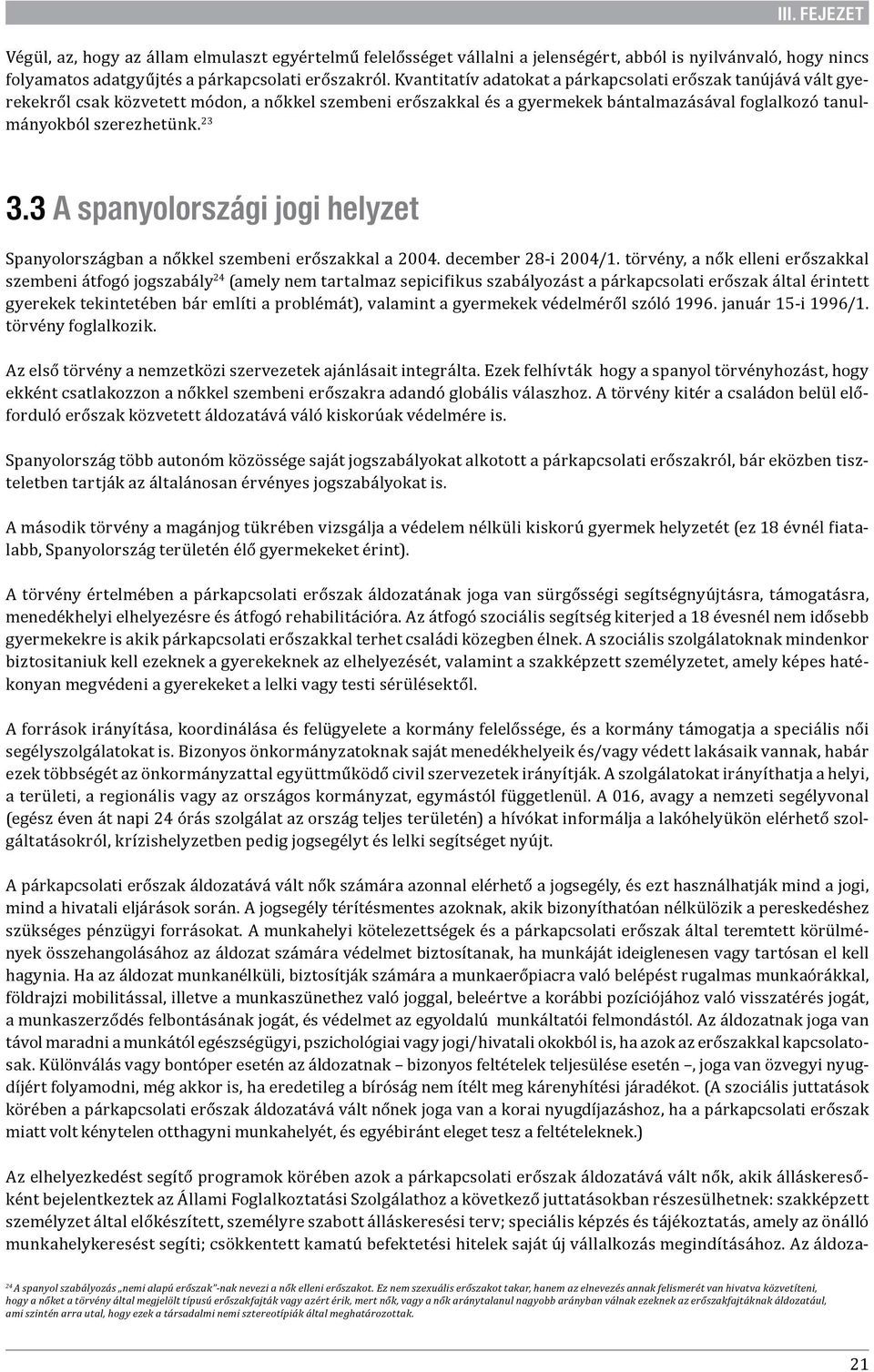 3 A spanyolországi jogi helyzet Spanyolországban a nőkkel szembeni erőszakkal a 2004. december 28-i 2004/1.