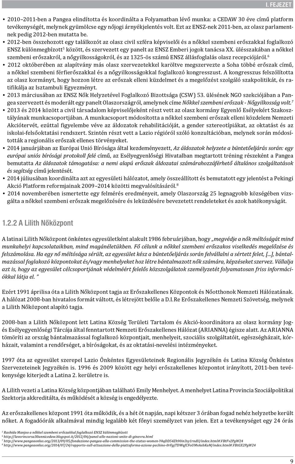 2012-ben összehozott egy találkozót az olasz civil szféra képviselői és a nőkkel szembeni erőszakkal foglalkozó ENSZ különmegbízott 5 között, és szervezett egy panelt az ENSZ Emberi jogok tanácsa XX.