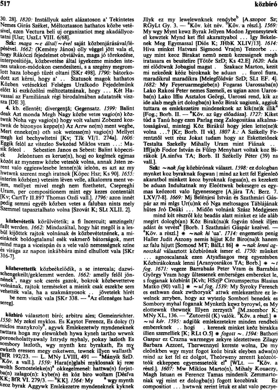 1662: (Kemény János) olly véggel jött vala el, hogy Rákóczi fejedelmet obviálván, maga jó tõrekedése, interposítiója, közbevetése által igyekezne minden istenes utakon-módokon csendesíteni, s a