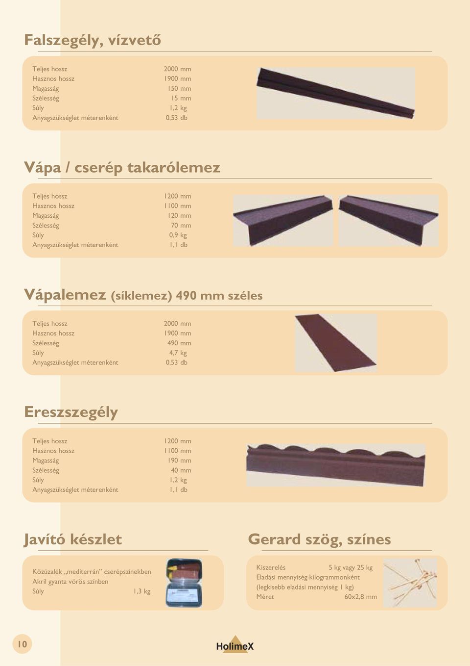 1100mm 40 mm 1, kg Anyagszükséglet méterenként 1,1 db Javító készlet Gerard szög, színes Kõzúzalék mediterrán cserépszínekben Akril