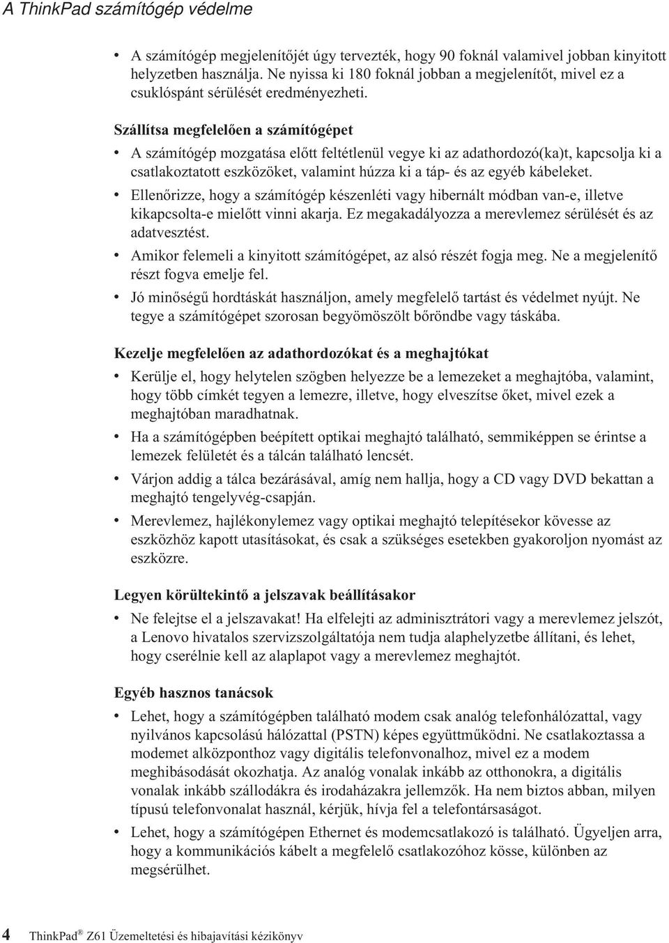 Szállítsa megfelelően a számítógépet v A számítógép mozgatása előtt feltétlenül vegye ki az adathordozó(ka)t, kapcsolja ki a csatlakoztatott eszközöket, valamint húzza ki a táp- és az egyéb kábeleket.