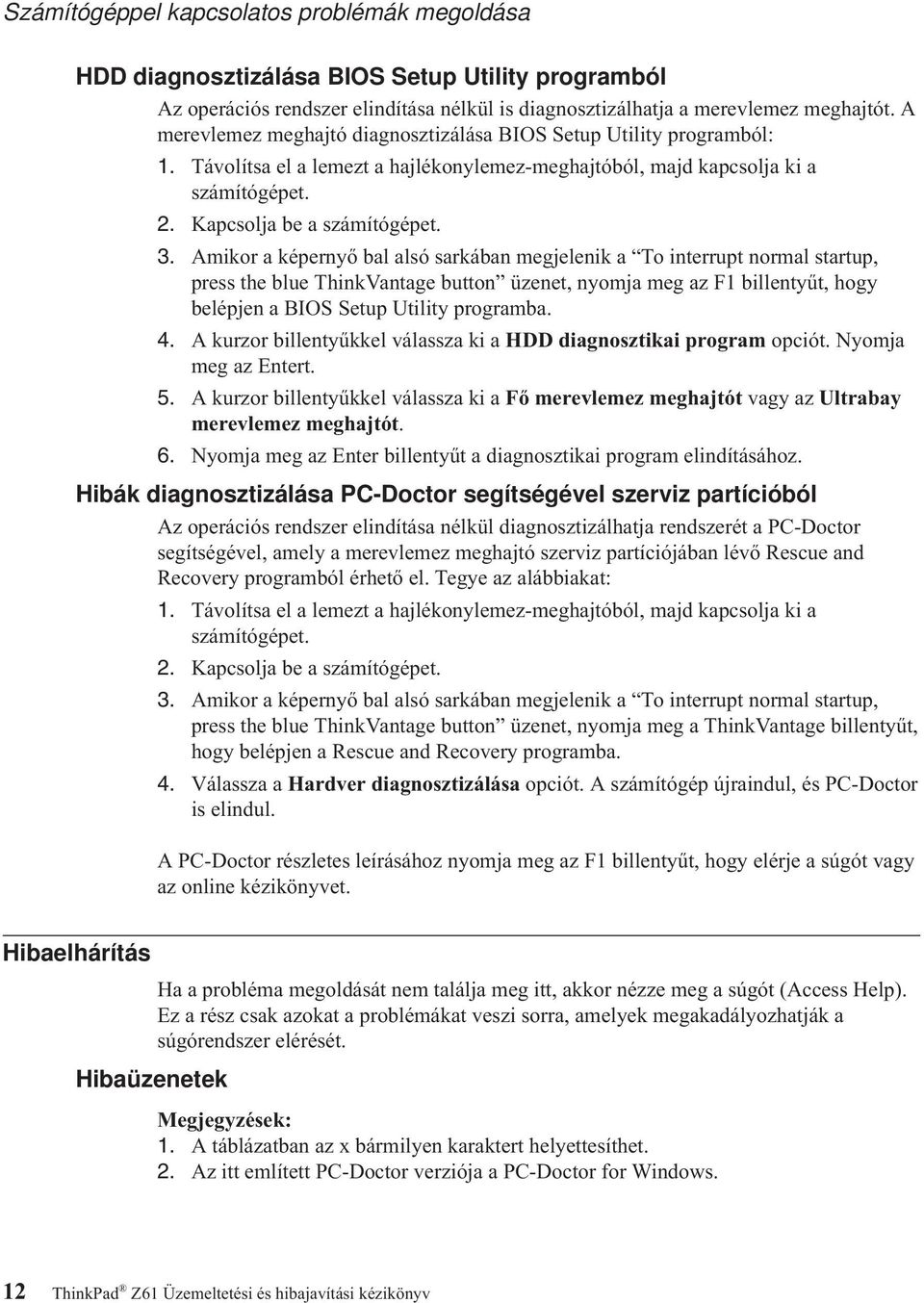 Amikor a képernyő bal alsó sarkában megjelenik a To interrupt normal startup, press the blue ThinkVantage button üzenet, nyomja meg az F1 billentyűt, hogy belépjen a BIOS Setup Utility programba. 4.