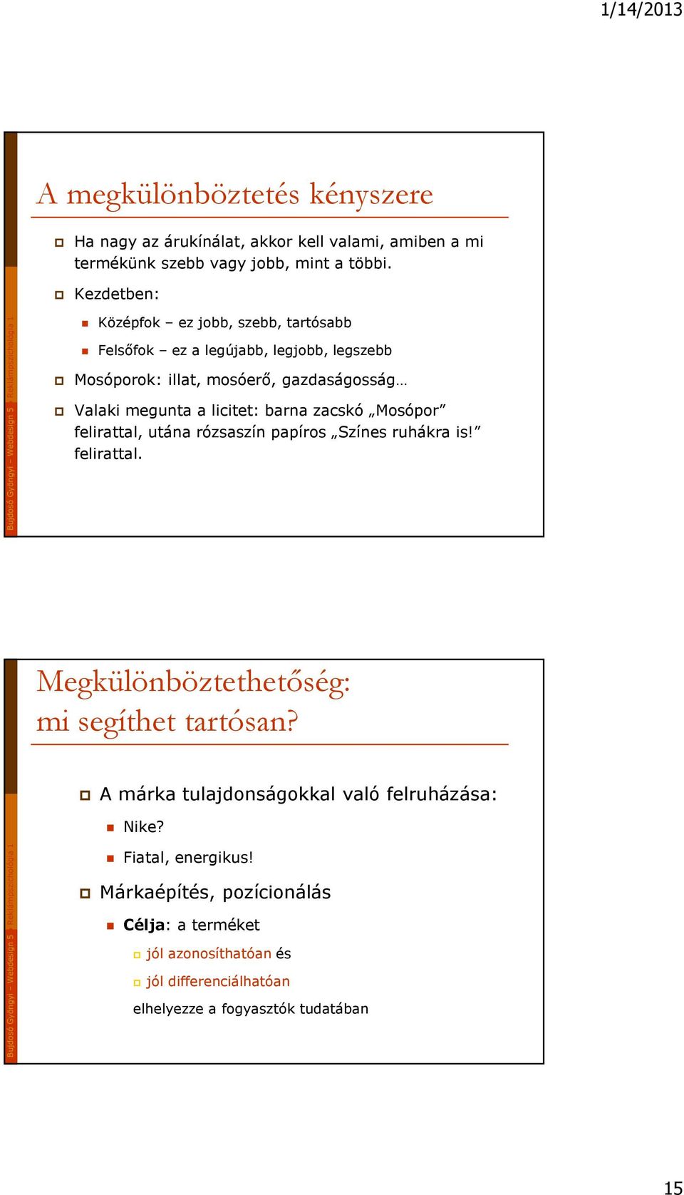 licitet: barna zacskó Mosópor felirattal, utána rózsaszín papíros Színes ruhákra is! felirattal. Megkülönböztethetıség: mi segíthet tartósan?