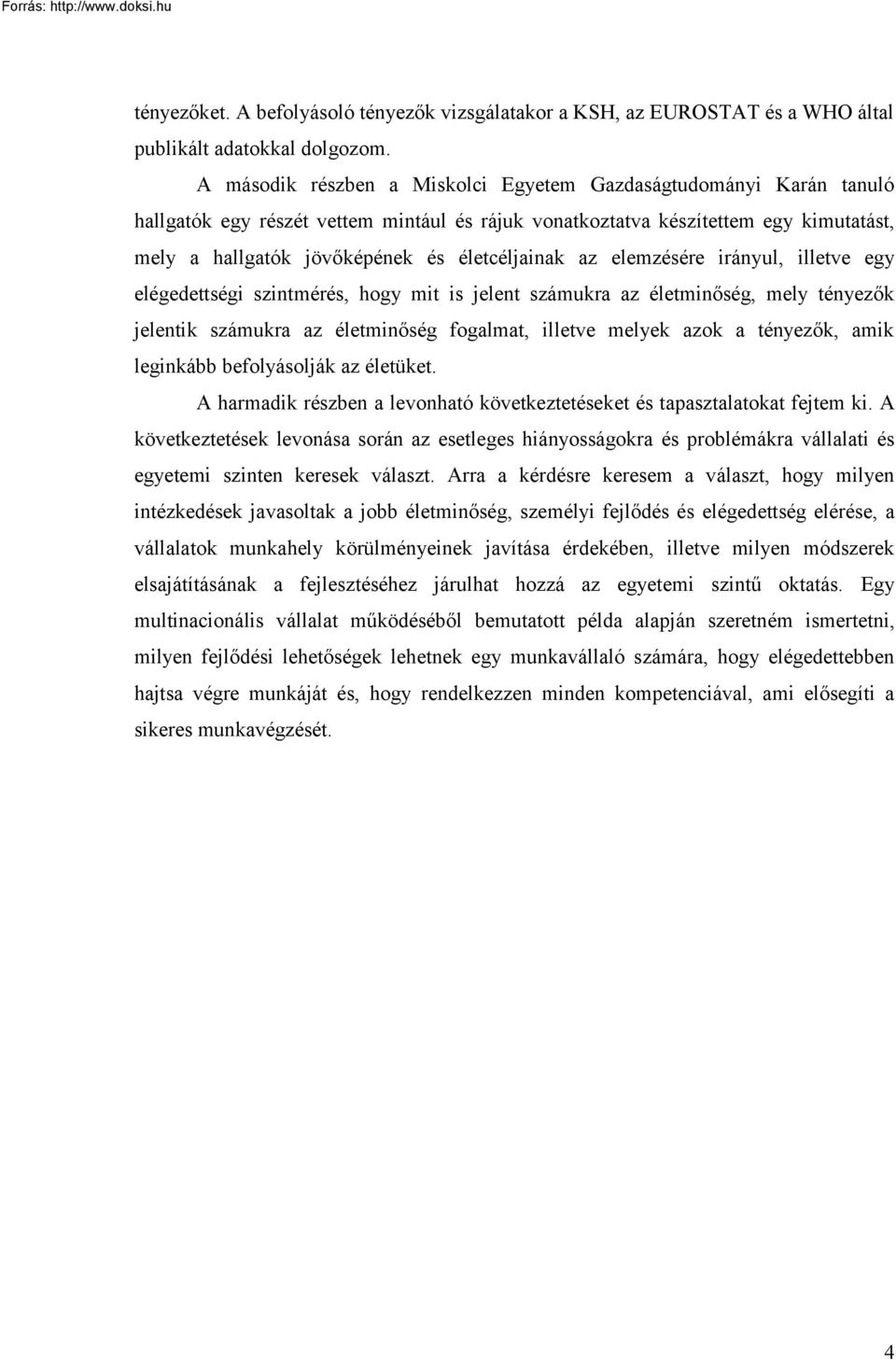 életcéljainak az elemzésére irányul, illetve egy elégedettségi szintmérés, hogy mit is jelent számukra az életminőség, mely tényezők jelentik számukra az életminőség fogalmat, illetve melyek azok a