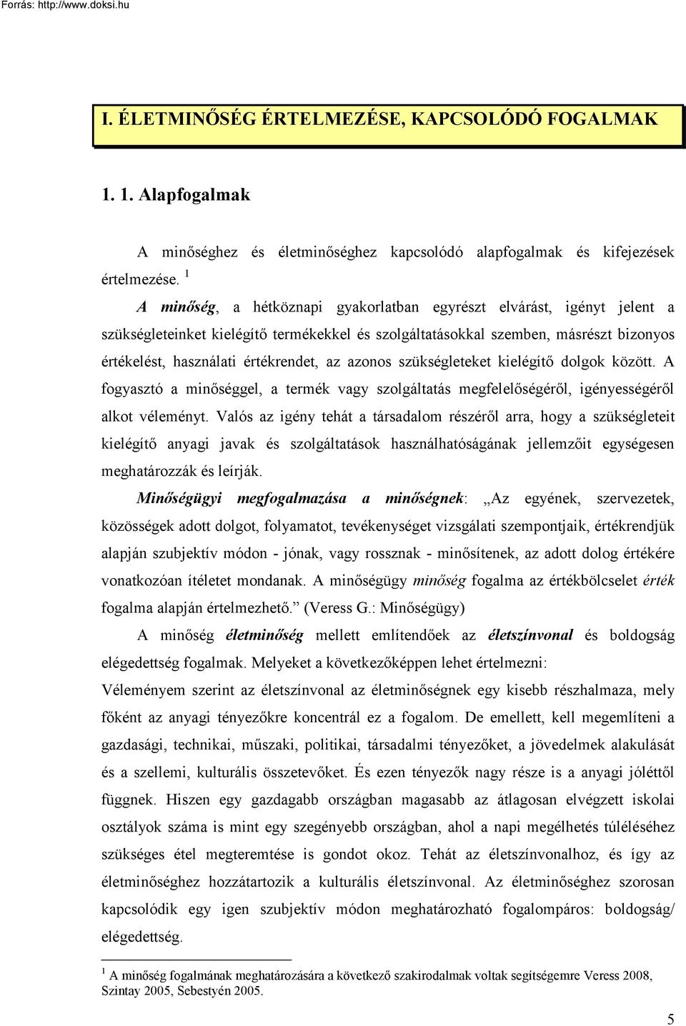 azonos szükségleteket kielégítő dolgok között. A fogyasztó a minőséggel, a termék vagy szolgáltatás megfelelőségéről, igényességéről alkot véleményt.