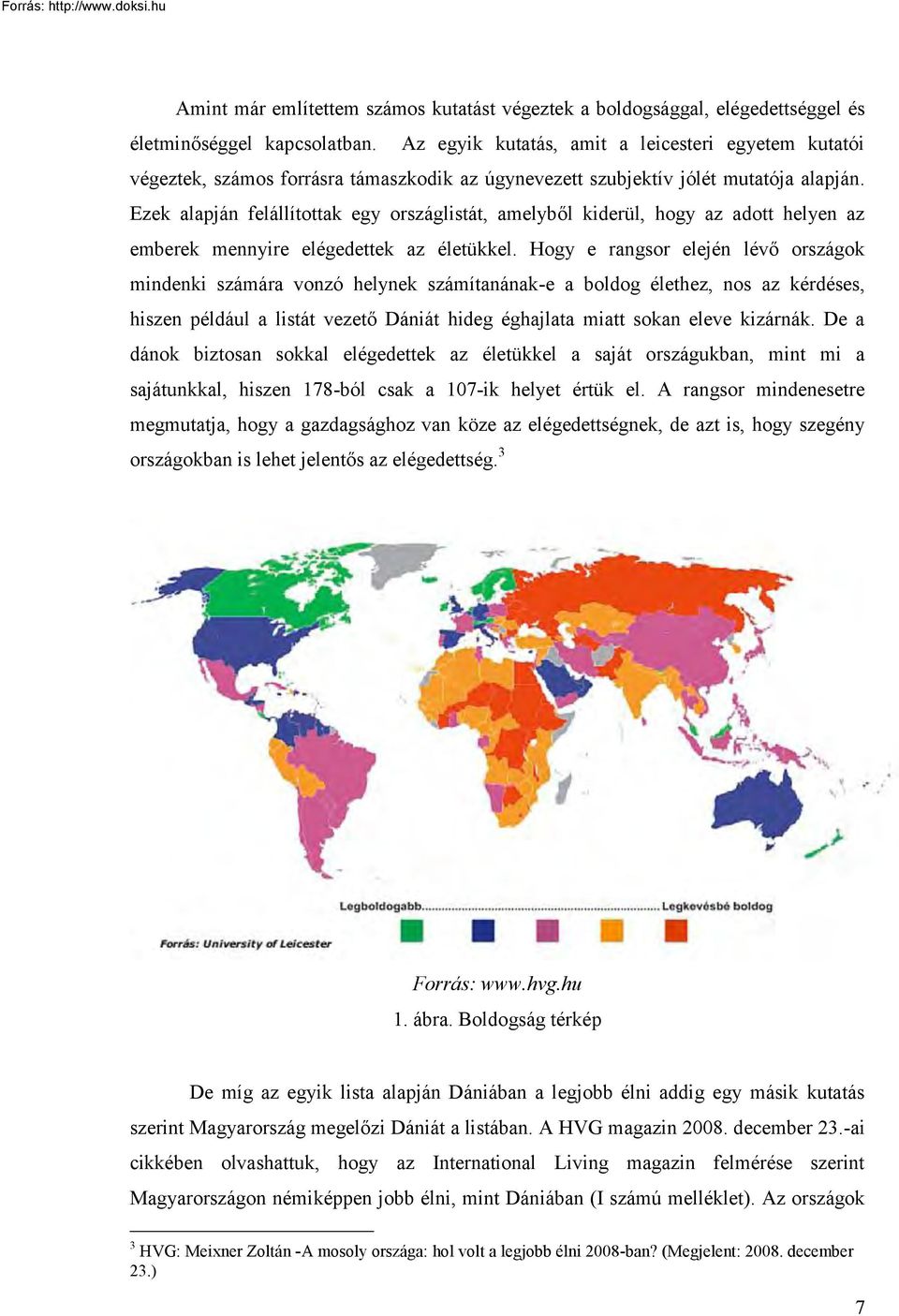 Ezek alapján felállítottak egy országlistát, amelyből kiderül, hogy az adott helyen az emberek mennyire elégedettek az életükkel.