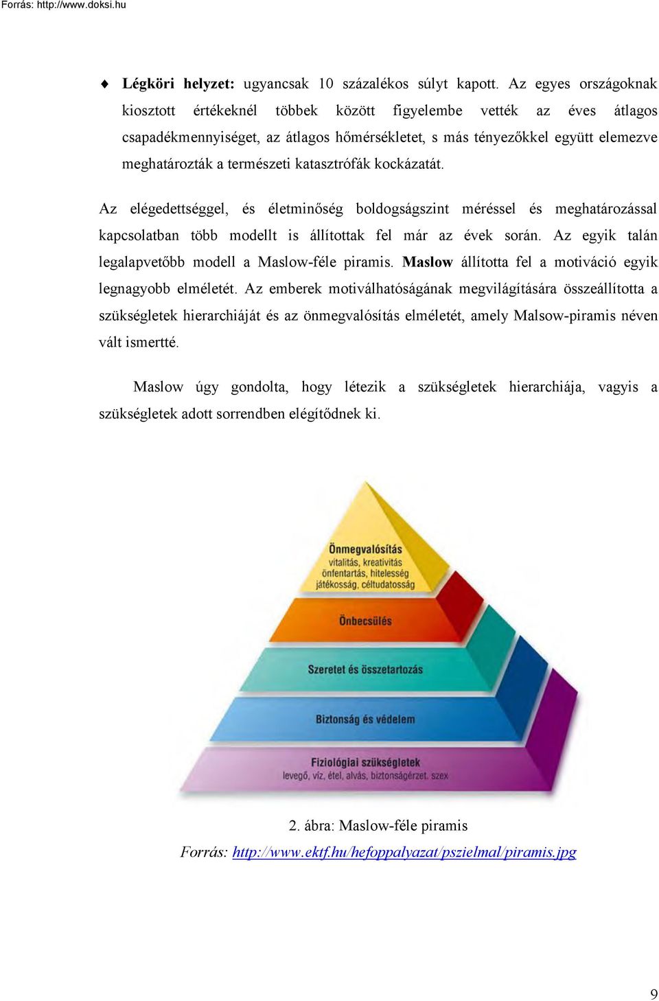 katasztrófák kockázatát. Az elégedettséggel, és életminőség boldogságszint méréssel és meghatározással kapcsolatban több modellt is állítottak fel már az évek során.