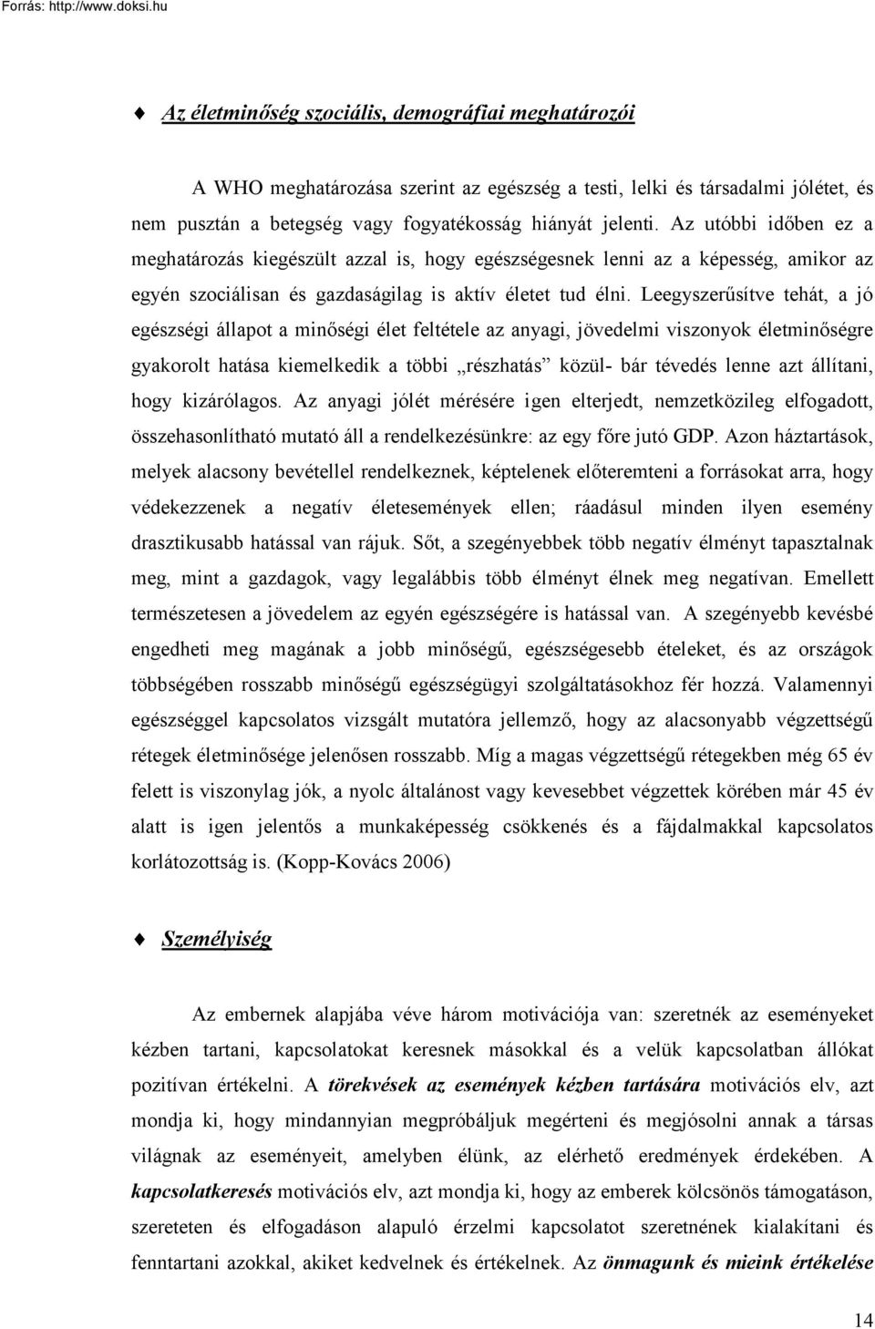 Leegyszerűsítve tehát, a jó egészségi állapot a minőségi élet feltétele az anyagi, jövedelmi viszonyok életminőségre gyakorolt hatása kiemelkedik a többi részhatás közül- bár tévedés lenne azt