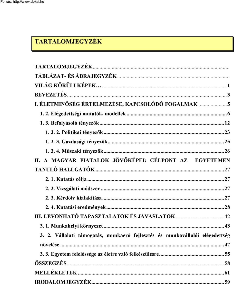 A MAGYAR FIATALOK JÖVŐKÉPEI: CÉLPONT AZ EGYETEMEN TANULÓ HALLGATÓK... 27 2. 1. Kutatás célja... 27 2. 2. Vizsgálati módszer... 27 2. 3. Kérdőív kialakítása... 27 2. 4. Kutatási eredmények... 28 III.