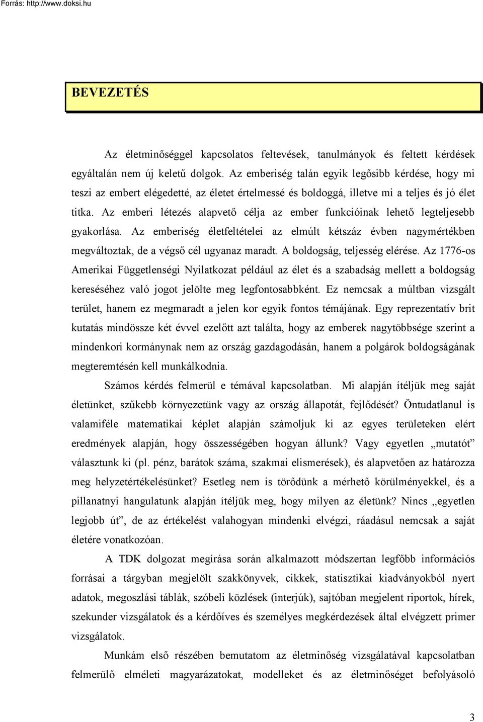 Az emberi létezés alapvető célja az ember funkcióinak lehető legteljesebb gyakorlása. Az emberiség életfeltételei az elmúlt kétszáz évben nagymértékben megváltoztak, de a végső cél ugyanaz maradt.