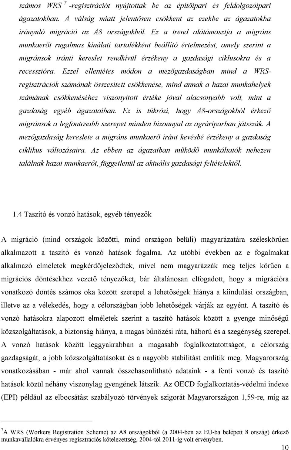 Ezzel ellentétes módon a mezőgazdaságban mind a WRSregisztrációk számának összesített csökkenése, mind annak a hazai munkahelyek számának csökkenéséhez viszonyított értéke jóval alacsonyabb volt,