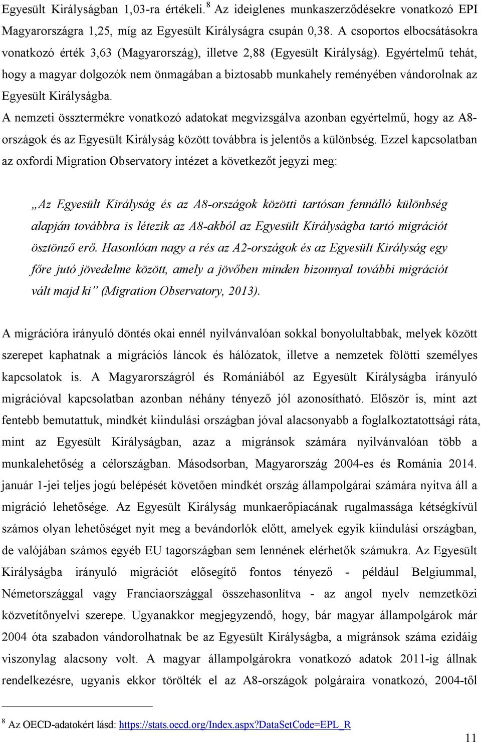 Egyértelmű tehát, hogy a magyar dolgozók nem önmagában a biztosabb munkahely reményében vándorolnak az Egyesült Királyságba.