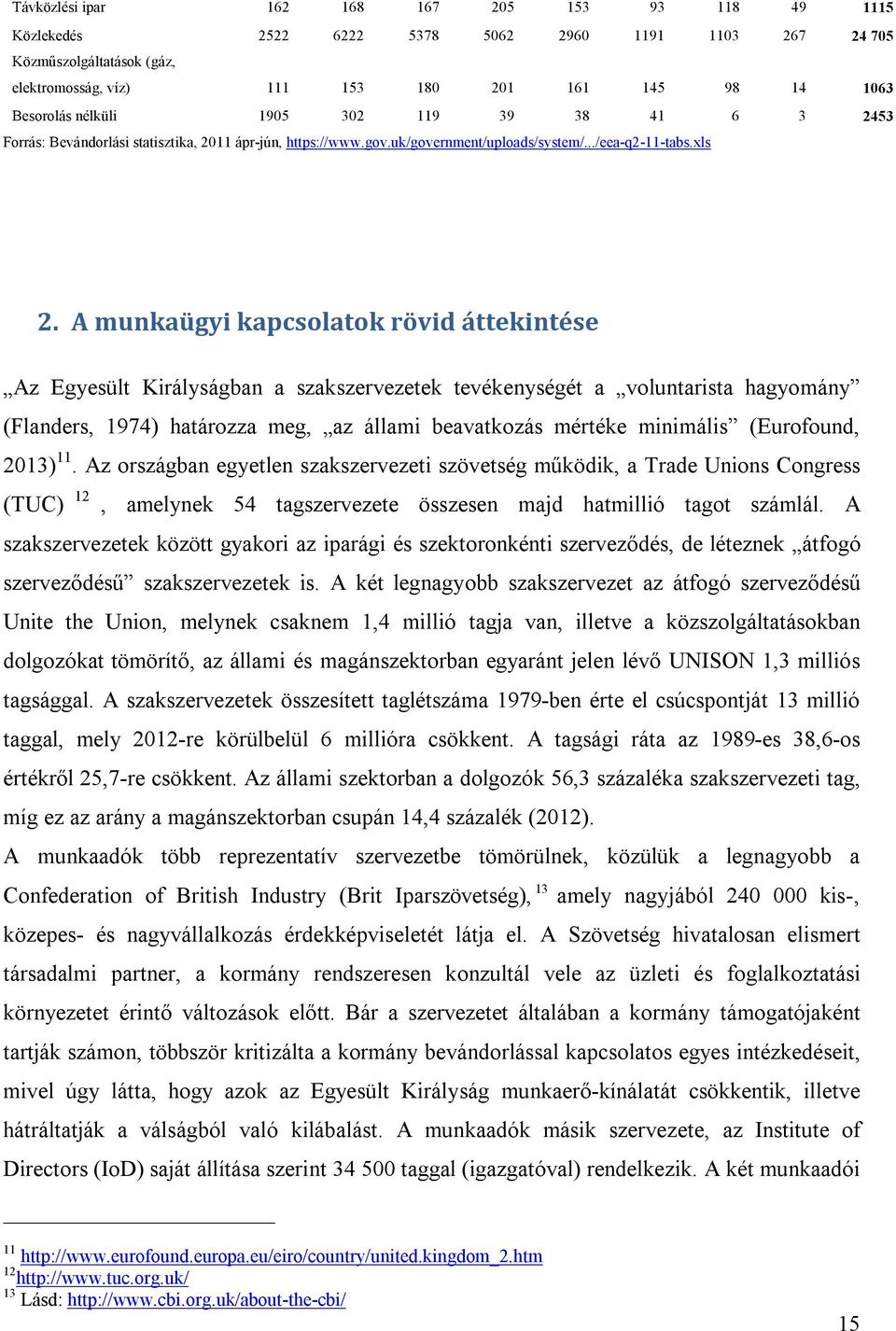 A munkaügyi kapcsolatok rövid áttekintése Az Egyesült Királyságban a szakszervezetek tevékenységét a voluntarista hagyomány (Flanders, 1974) határozza meg, az állami beavatkozás mértéke minimális