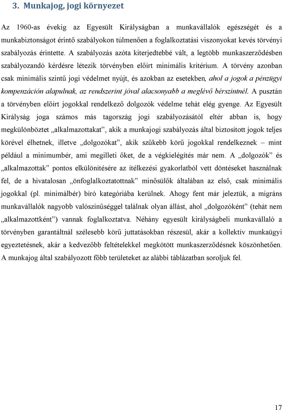 A törvény azonban csak minimális szintű jogi védelmet nyújt, és azokban az esetekben, ahol a jogok a pénzügyi kompenzáción alapulnak, az rendszerint jóval alacsonyabb a meglévő bérszintnél.