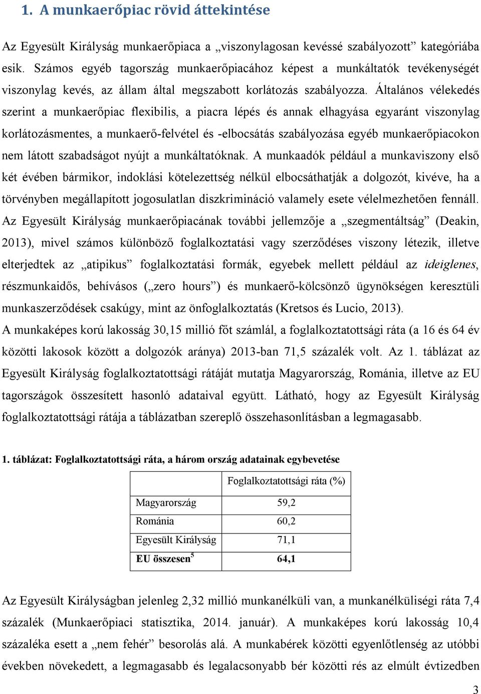 Általános vélekedés szerint a munkaerőpiac flexibilis, a piacra lépés és annak elhagyása egyaránt viszonylag korlátozásmentes, a munkaerő-felvétel és -elbocsátás szabályozása egyéb munkaerőpiacokon