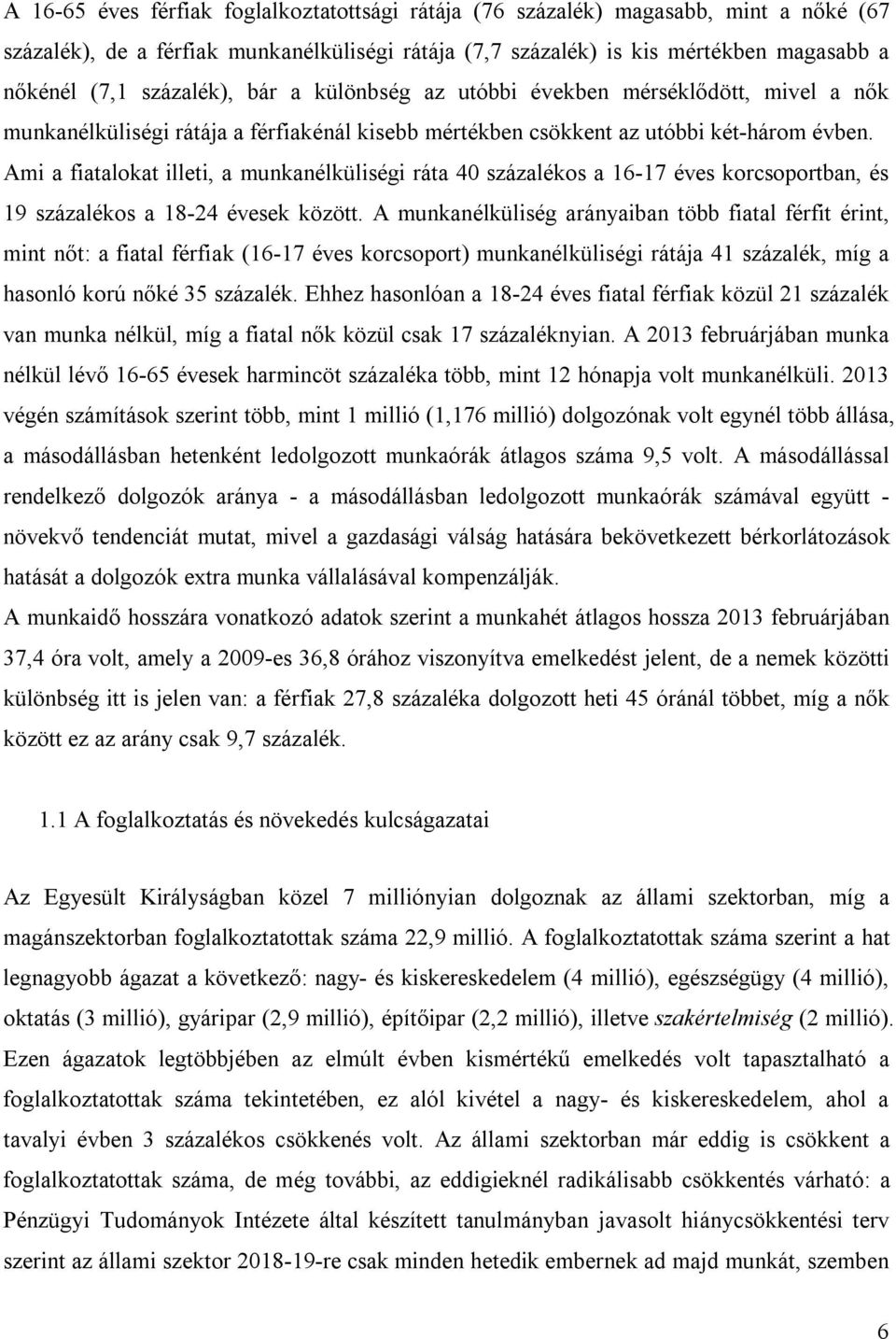 Ami a fiatalokat illeti, a munkanélküliségi ráta 40 százalékos a 16-17 éves korcsoportban, és 19 százalékos a 18-24 évesek között.