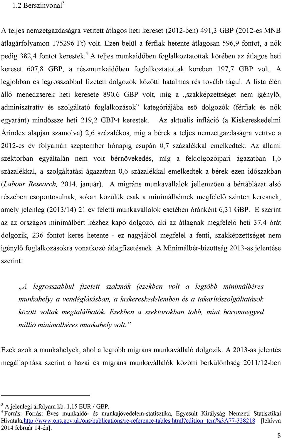 4 A teljes munkaidőben foglalkoztatottak körében az átlagos heti kereset 607,8 GBP, a részmunkaidőben foglalkoztatottak körében 197,7 GBP volt.