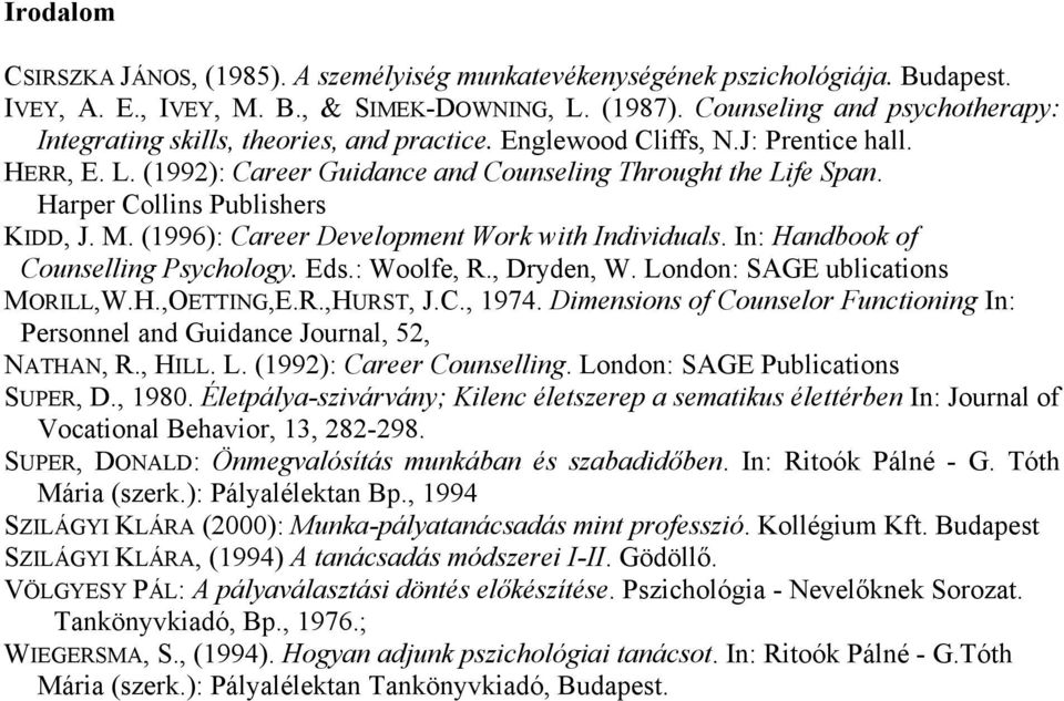 Harper Collins Publishers KIDD, J. M. (1996): Career Development Work with Individuals. In: Handbook of Counselling Psychology. Eds.: Woolfe, R., Dryden, W. London: SAGE ublications MORILL,W.H.,OETTING,E.