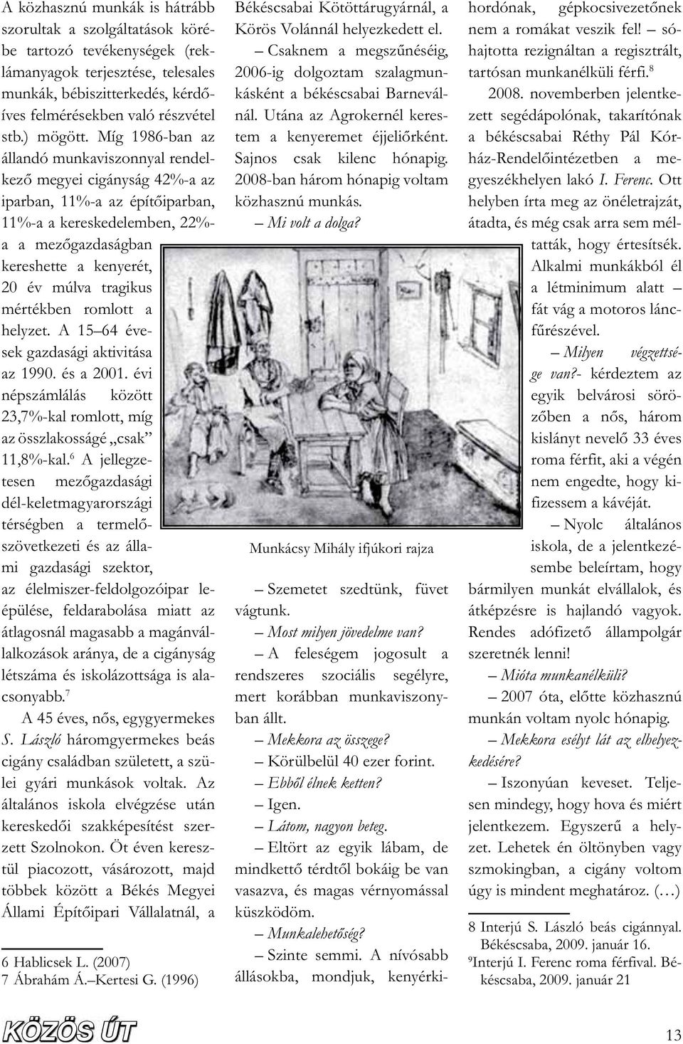 Míg 1986-ban az állandó munkaviszonnyal rendelkez megyei cigányság 42%-a az iparban, 11%-a az épít iparban, 11%-a a kereskedelemben, 22%- a a mez gazdaságban kereshette a kenyerét, 20 év múlva