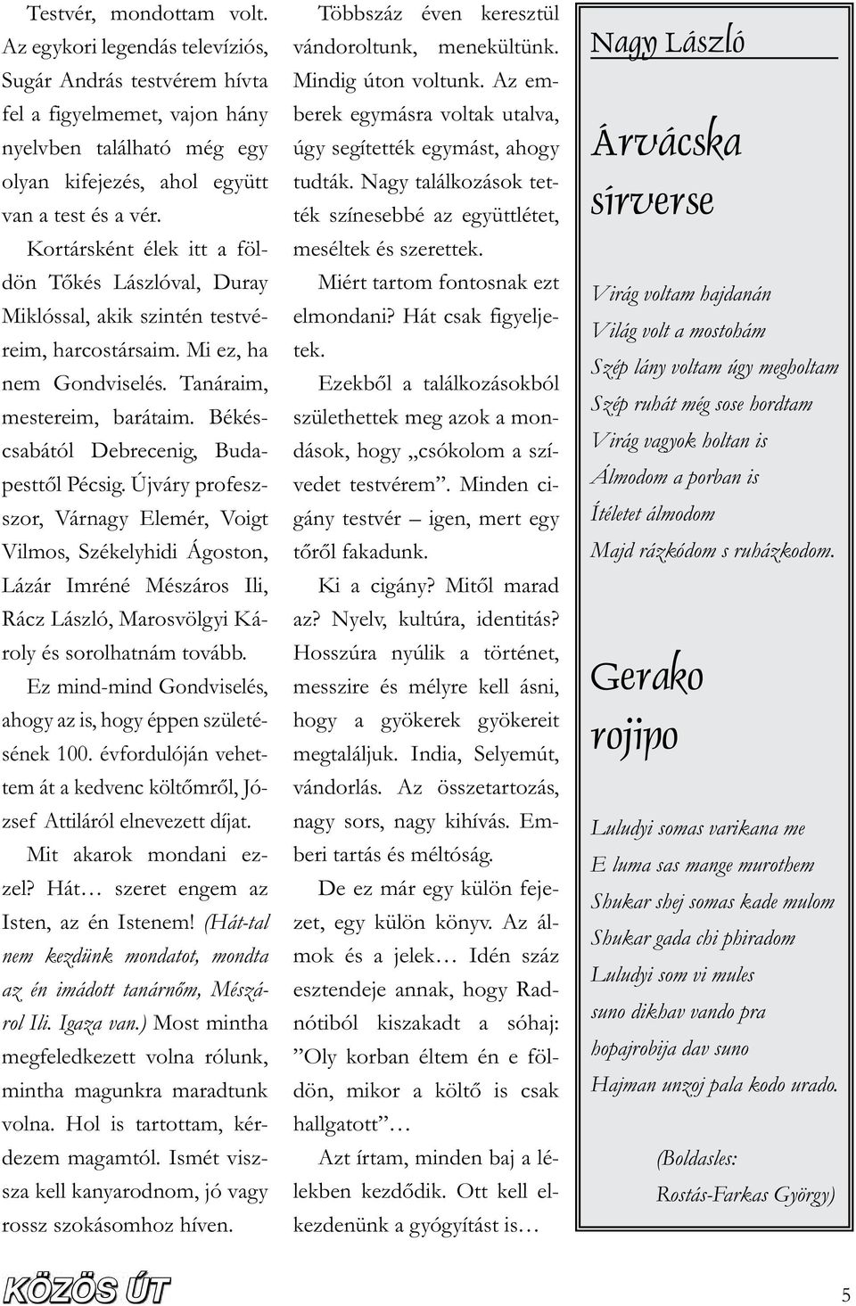 Békéscsabától Debrecenig, Budapestt l Pécsig. Újváry profeszszor, Várnagy Elemér, Voigt Vilmos, Székelyhidi Ágoston, Lázár Imréné Mészáros Ili, Rácz László, Marosvölgyi Károly és sorolhatnám tovább.